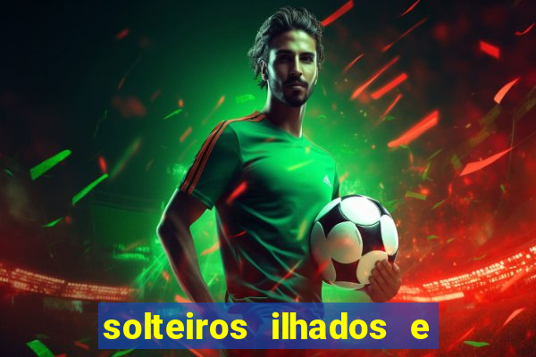solteiros ilhados e desesperados 2 temporada