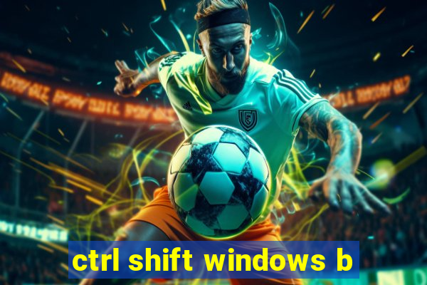 ctrl shift windows b