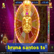 bruna santos ts