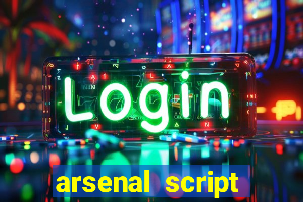 arsenal script pastebin 2022