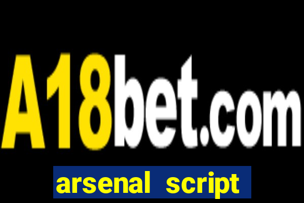 arsenal script pastebin 2022
