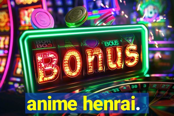 anime henrai.