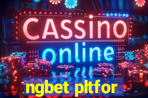 ngbet pltfor