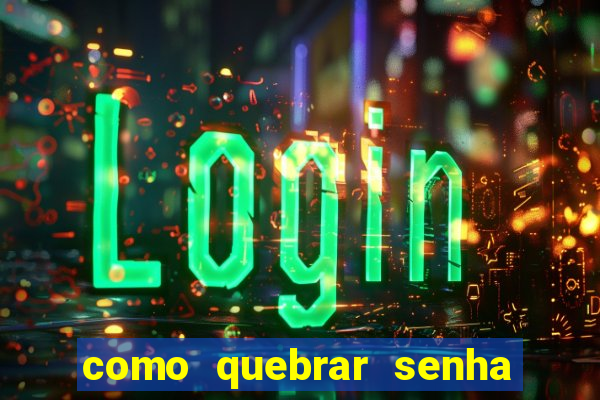 como quebrar senha do winrar