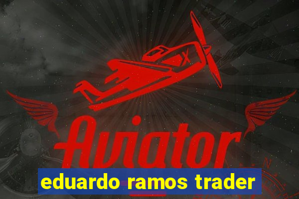 eduardo ramos trader