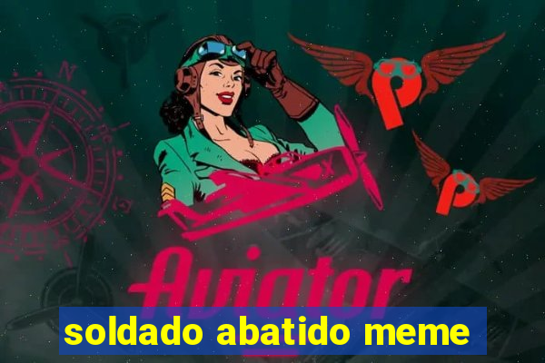 soldado abatido meme
