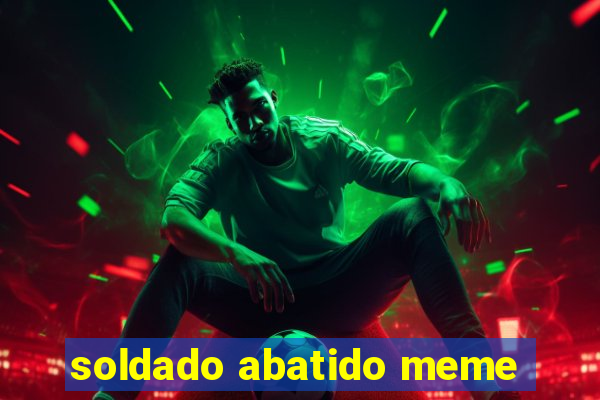 soldado abatido meme