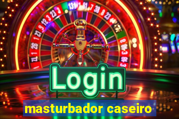 masturbador caseiro