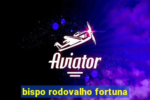 bispo rodovalho fortuna