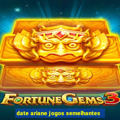 date ariane jogos semelhantes