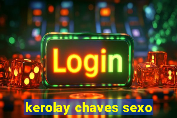 kerolay chaves sexo