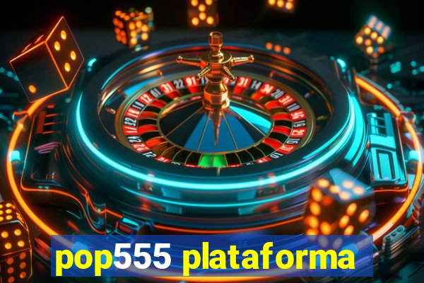 pop555 plataforma