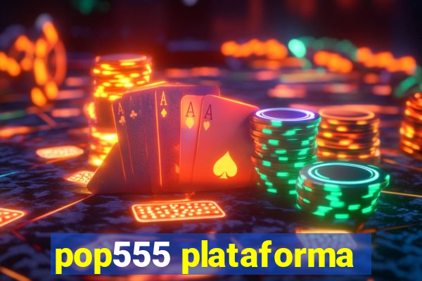 pop555 plataforma