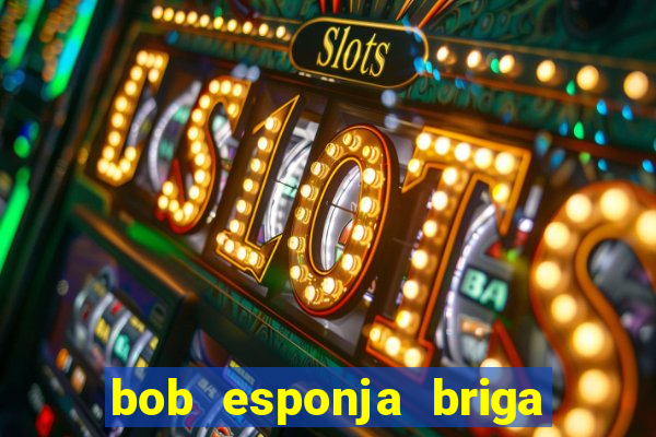 bob esponja briga nos corais