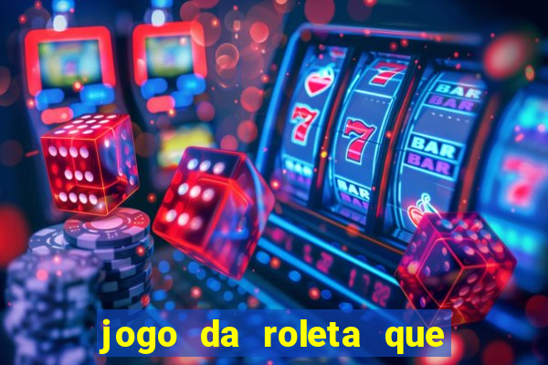 jogo da roleta que da dinheiro