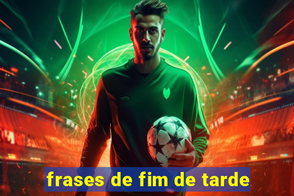 frases de fim de tarde