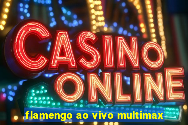 flamengo ao vivo multimax