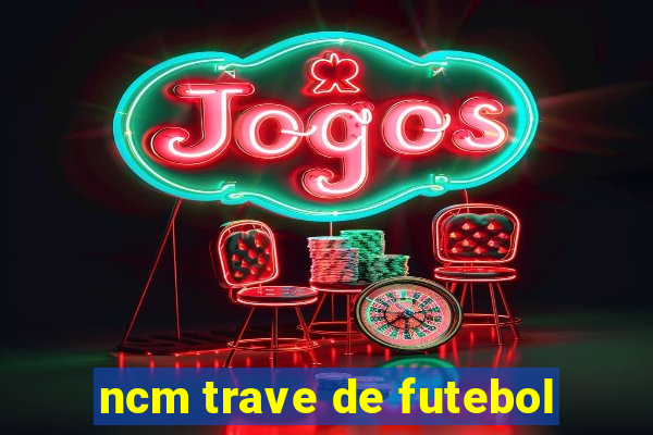 ncm trave de futebol