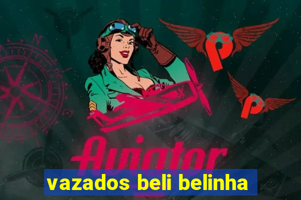 vazados beli belinha