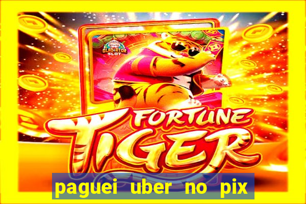 paguei uber no pix e nao achou motorista