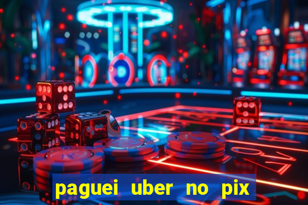 paguei uber no pix e nao achou motorista