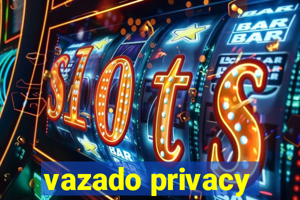 vazado privacy