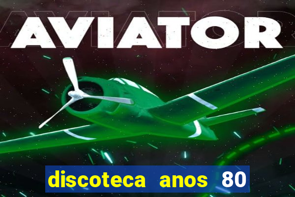 discoteca anos 80 internacional sua