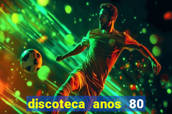 discoteca anos 80 internacional sua