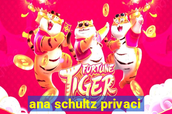 ana schultz privaci