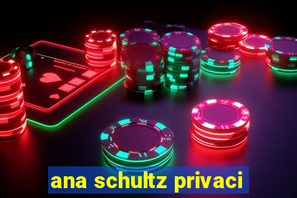 ana schultz privaci