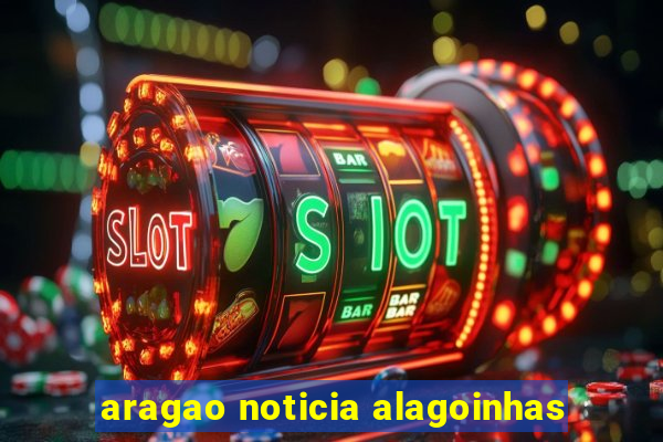 aragao noticia alagoinhas
