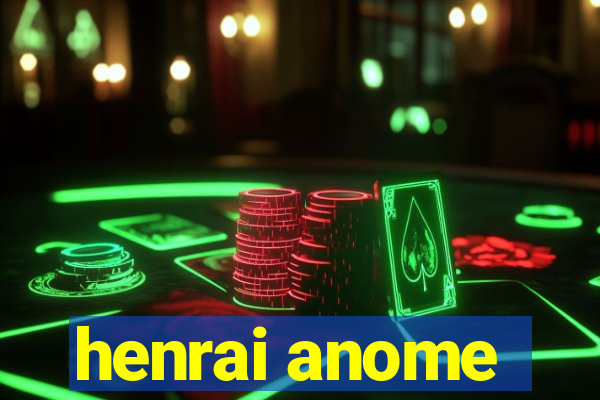 henrai anome