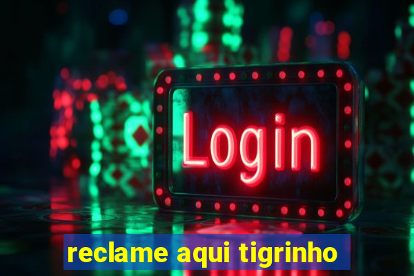 reclame aqui tigrinho