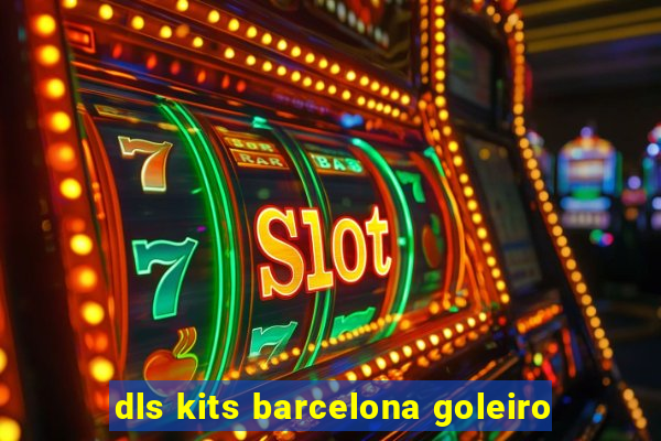 dls kits barcelona goleiro
