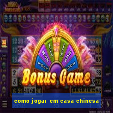 como jogar em casa chinesa