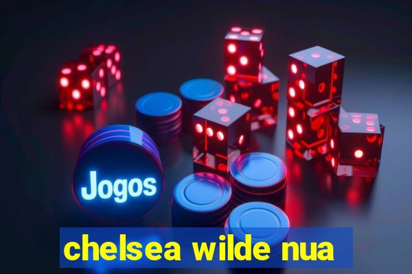 chelsea wilde nua
