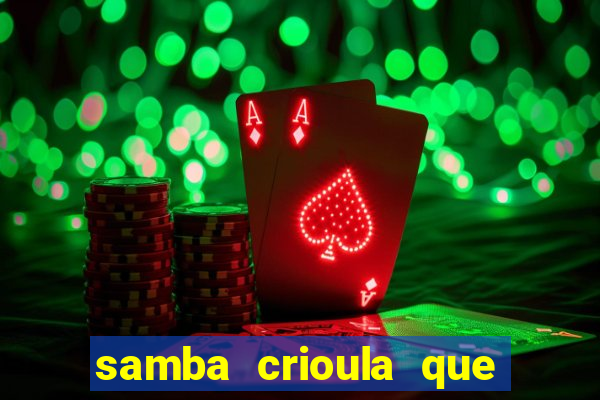 samba crioula que vem da bahia