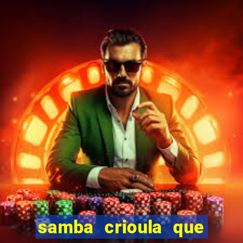samba crioula que vem da bahia