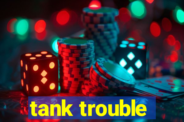 tank trouble