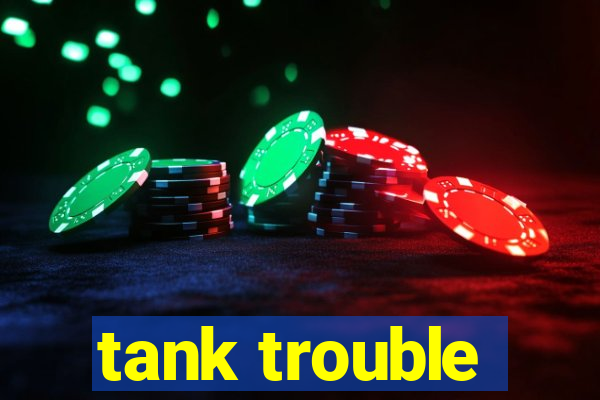 tank trouble