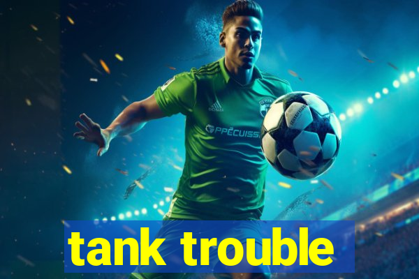 tank trouble