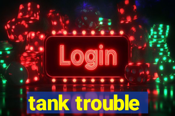 tank trouble