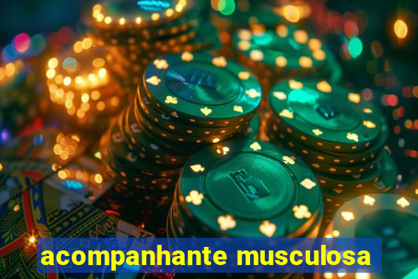 acompanhante musculosa