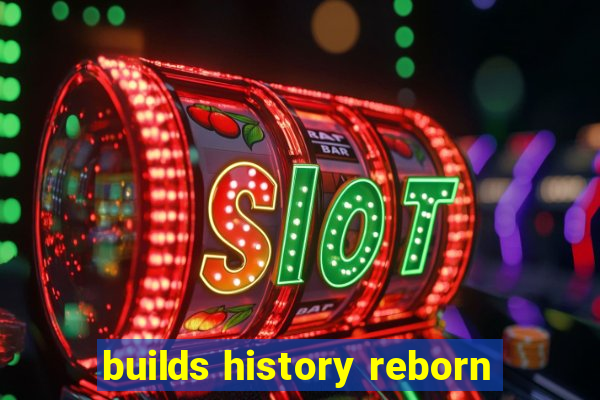 builds history reborn