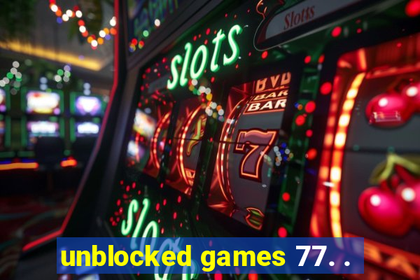 unblocked games 77. .