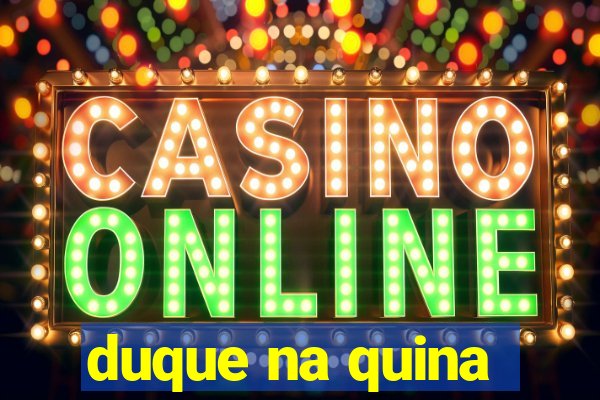 duque na quina