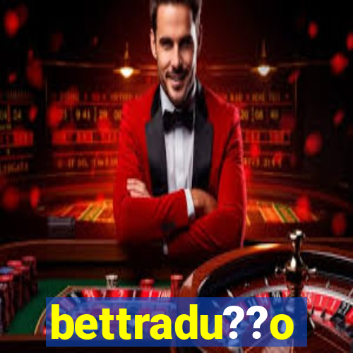 bettradu??o