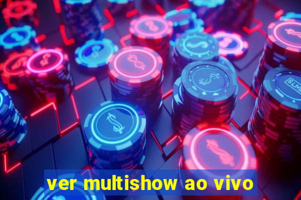 ver multishow ao vivo
