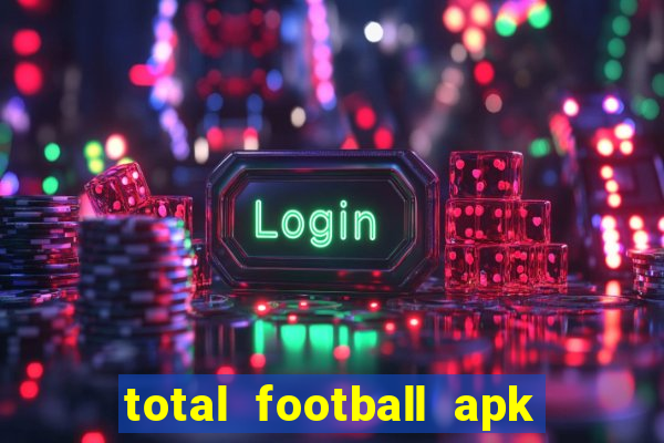 total football apk mod dinheiro infinito