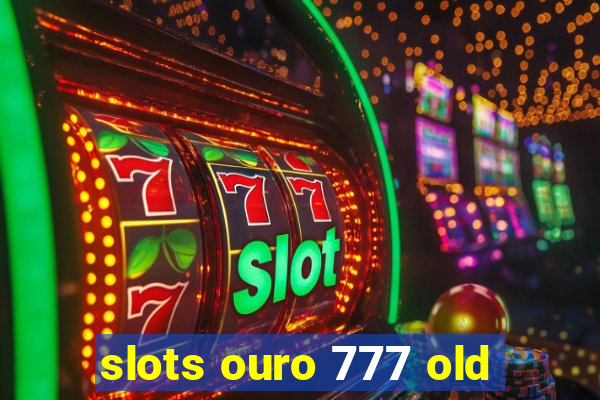 slots ouro 777 old